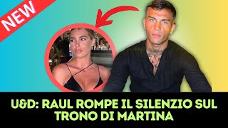 Uomini e Donne: Raul rompe il silenzio su Martina