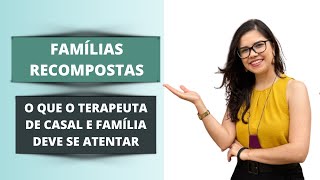 Famílias recompostas - o que o terapeuta de casal e família deve se atentar - Caroline Trevisan