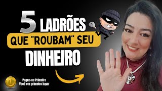 5 ladrões que  roubam  seu dinheiro