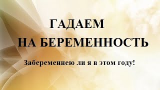 ГАДАЕМ НА БЕРЕМЕННОСТЬ! ЗАБЕРЕМЕНЕЮ ЛИ В ЭТОМ ГОДУ! ТАРО