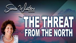 🔴Sonia Waters - THE THREAT FROM THE NORTH