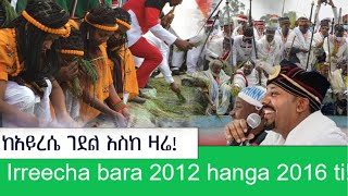 ከአይረሴ ገደል እስከ ዛሬ!Irreecha bara 2012 hanga 2016 ti!