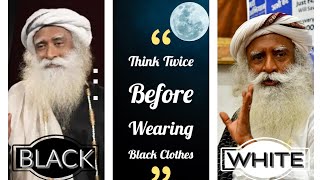 Black & White.  Think Twice Before Wearing Black Clothes - Sadhguru