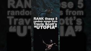 Rank these 5 songs from “UTOPIA” #TravisScott