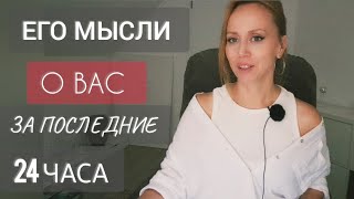 ВАУ 🔥 ЕГО МЫСЛИ О ВАС ЗА ПОСЛЕДНИЕ 24ЧАСА 💯