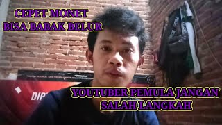 YOUTUBER PEMULA HATI2, JANGAN SALAH LANGKAH, CEPET MONET BISA BABAK BELUR