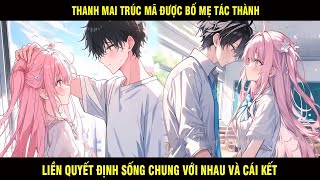 Thanh Mai Trúc Mã Được Bố Mẹ Tác Thành Liền Quyết Định Sống Chung Với Nhau Và Cái Kết