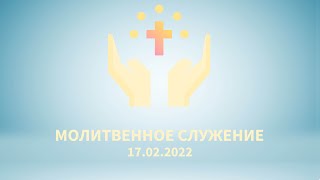 Молитвенное служение 17.02.2022 | Церковь Рождества Христова