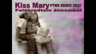 Kiss Mary-Felébredtem álmomból (PTMS REMIX 2K22)