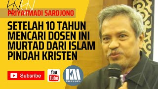 Setelah 10 Tahun Mencari Dosen Ini Murtad Dari Islam Pindah Kristen | Priyatmadi Sardjono