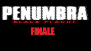 Penumbra: Black Plague - Finale!!