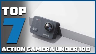 Top 7 Affordable Action Cameras Under $100 for Thrill-Seekers