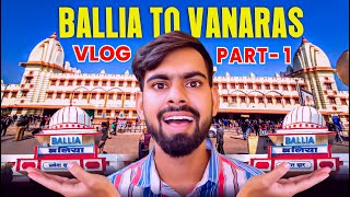 बलिया से बनारस तक का सफर | Ballia To Banaras My First Vlog | Ballia To Banaras Vlog #balliavlog