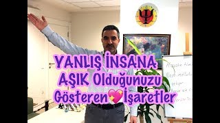 YANLIŞ İNSANA AŞIK OLDUĞUNUZU GÖSTEREN 5 GÖSTEGE/DOĞRU İNSAN MI YANLIŞ İNSAN MI