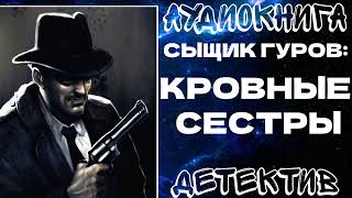 АУДИОКНИГА | ДЕТЕКТИВ: СЫЩИК ГУРОВ: КРОВНЫЕ СЕСТРЫ