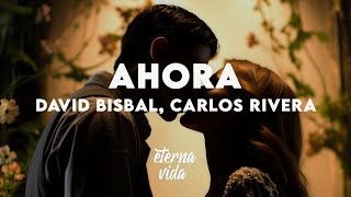 David Bisbal, Carlos Rivera - Ahora (Letra/Lyrics)