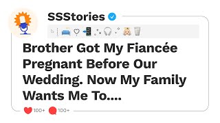 Brother Got My Fiancée Pregnant Before Our Wedding. Now My Family Wants Me To....[SSStories]