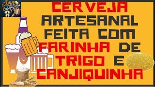 "Cerveja Artesanal" feita c/ Farinha de Trigo e Canjiquinha Canais Cerveja Fácil & #rodrigogoya Goya