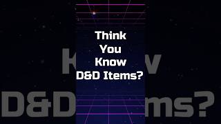 Think you know D&D Items? - 5