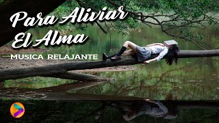 MUSICA RELJANTE PARA ALIVIAR EL ALMA