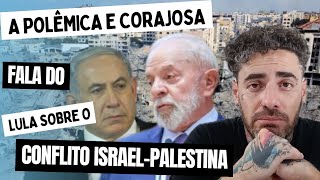 A polêmica e corajosa fala do Lula sobre o conflito israel-palestina