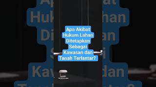 Apa Akibat Hukum Lahan Ditetapkan sebagai Kawasan dan Tanah Terlantar? #hukumpertanahan #shotrs