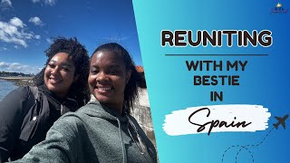 LIVING ABROAD | Reuniting with my Bestie in Spain!