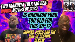 Indiana Jones and the Dial of Destiny Review - Two ManDem Talk Movies - Worst Movies of 2023