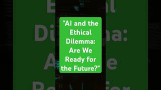 "AI and the Ethical Dilemma: Are We Ready for the Future?"