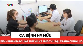 Ca bệnh hy hữu mắc 2 bệnh ung thư cùng lúc nhưng may mắn phát hiện sớm | Chuyển động 24h