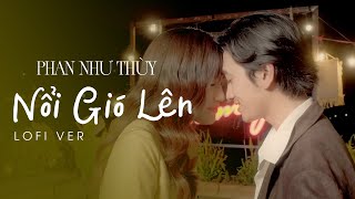 Nổi Gió Lên (Lofi ver.) - Phan Như Thùy | Ước mơ của em là kết hôn cùng anh và....