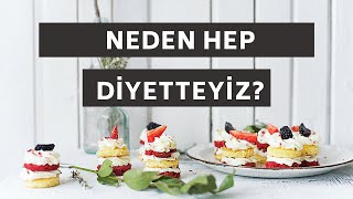 NEDEN SÜREKLİ DİYET YAPIYORUZ? // HATA DİYETLERDE Mİ BENDE Mİ?