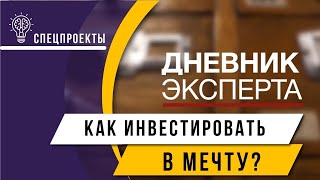 "Дневник эксперта": КАК ИНВЕСТИРОВАТЬ В МЕЧТУ?