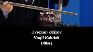 Əvəzxan Əzizov, Vaqif Kəhrizli, Dilkəş