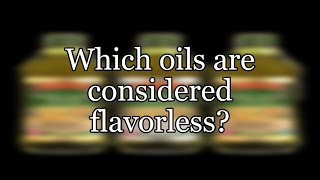 Which oils are considered flavorless?