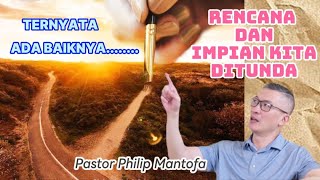 TERNYATA ADA BAIKNYA.... RENCANA DAN IMPIAN KITA DITUNDA - Pastor Philip Mantofa