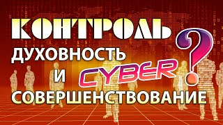 Человек и КОНТРОЛЬ. ВИДЕНИЕ. ДУХОВНОЕ развитие сознания человека и Cyber upgrade. ЧИПИРОВАНИЕ