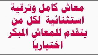 معاش كامل وترقية استثنائية  لكل من يتقدم للمعاش المبكر اختيارياً