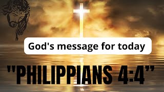 God has a message for your life in Philippians 4:4