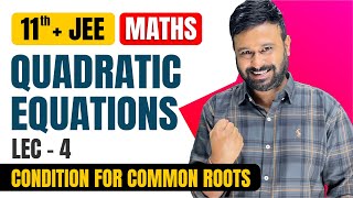 Quadratic Equations Lec 4 | Condition for Common Roots | Class 11 + JEE Main & Advanced Maths