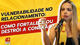 💖 😔Vulnerabilidade no Relacionamento: Como Fortalece ou Destrói a Conexão?