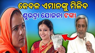 Subhadra Yojana latest news  | କେବଳ ଏମାନଙ୍କୁ ମିଳିବ ଶୁଭଦ୍ରା ଯୋଜନା ଟଙ୍କା ?