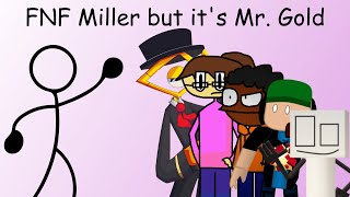 FNF Miller but it's Mr. Gold