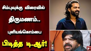 சிம்புவுக்கு விரைவில் திருமணம்.. புளியங்கொம்பை பிடித்த டி.ஆர்! | Simbu | TR | Simbu Marriage