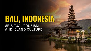 Bali, Indonesia – Spiritual Tourism and Island Culture