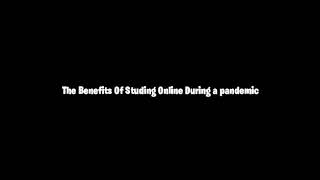 The benefits of studing online during a pandemic