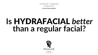 Is HydraFacial better than a regular facial? -  Hannah London Podcast - Hydrafacial Q&A Ep.2