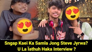 La Ïathuh U Steve Jyrwa Ïaka Samla Ka Jong U Haka Interview 🥰 Sngap Mano Ba Dei Kata?