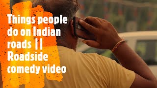 Things people do on Indian roads  | |   Roadside comedy video