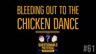 Bleeding Out to The Chicken Dance  - Questionable Material Episode 61